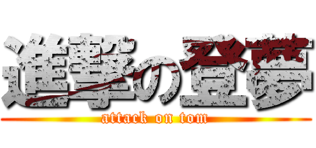 進撃の登夢 (attack on tom)