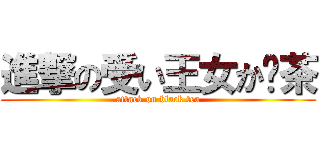 進撃の受い王女か红茶 (attack on black tea)