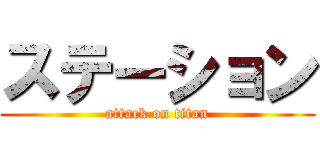 ステーション (attack on titan)