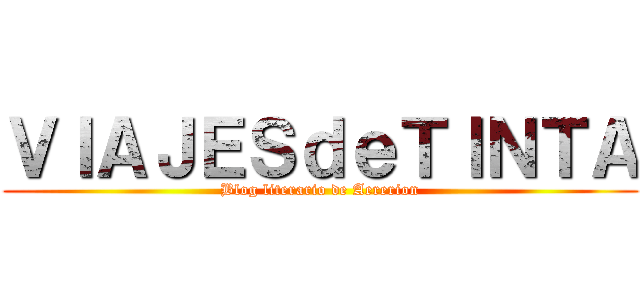 ＶＩＡＪＥＳｄｅＴＩＮＴＡ (Blog literario de Aererion)
