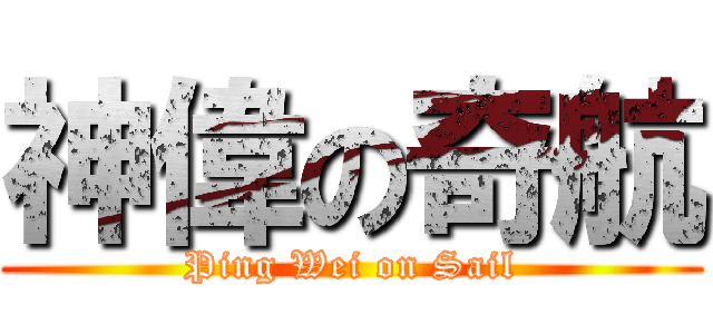 神偉の奇航 (Ping Wei on Sail)