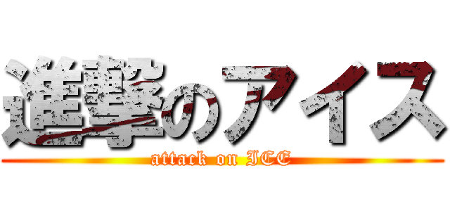 進撃のアイス (attack on ICE)