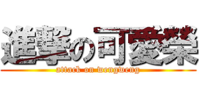 進撃の可愛榮 (attack on wengweng)