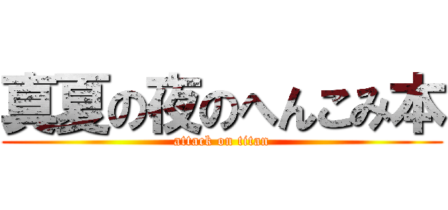 真夏の夜のへんこみ本 (attack on titan)