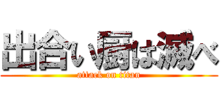 出合い厨は滅べ (attack on titan)