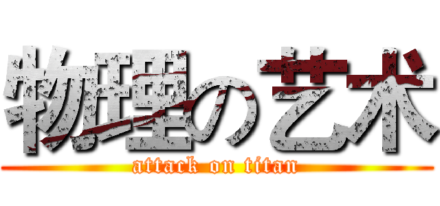 物理の艺术 (attack on titan)