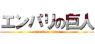 エンパリの巨人 (attack on titan)