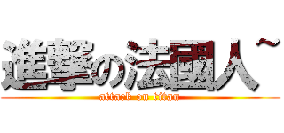 進撃の法國人~ (attack on titan)