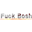 Ｆｕｃｋ Ｂｏｓｈ (Fuck Bosh)