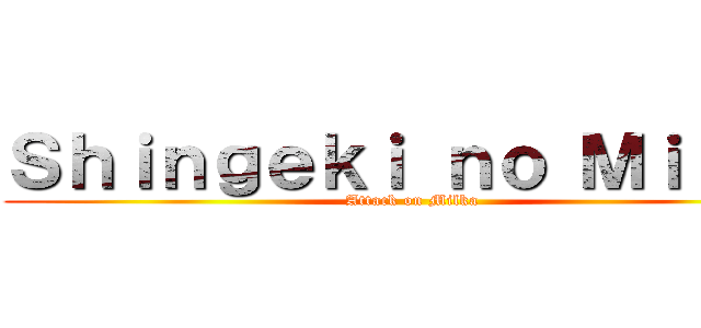 Ｓｈｉｎｇｅｋｉ ｎｏ Ｍｉｌｋａ (Attack on Milka)