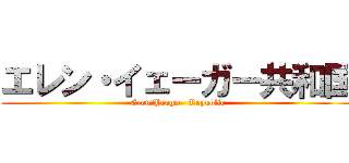 エレン・イェーガー共和国 (Eren・Yeager  Republic)