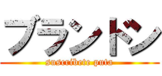 ブランドン (suscribete puta)