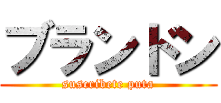 ブランドン (suscribete puta)