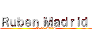 Ｒｕｂｅｎ Ｍａｄｒｉｄ  (ES EL MEJOR)