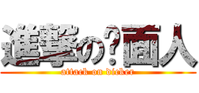 進撃の屌面人 (attack on dicker)
