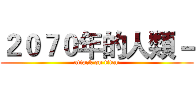２０７０年的人類－ (attack on titan)