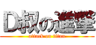 Ｄ叔の進撃 (attack on titan)