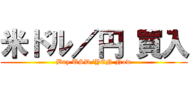 米ドル／円 買入 (Buy USD/YEN Now)