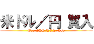 米ドル／円 買入 (Buy USD/YEN Now)