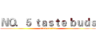 ＮＯ．５ ｔａｓｔｅ ｂｕｄｓ (attack on titan)