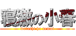 寝激の小春 (watashi ha nemui)