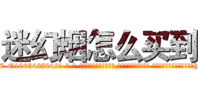 迷幻烟怎么买到 (迷幻烟怎么买到【电-话151x68344x817-Q1065427042元-吉-药-业】我们做的是长期生意,靠的是老客户长期支持 迷幻烟怎么买到在发表了一篇http://sngk.net/NJ2xll

参考消息网我们做的是长期生意,靠的是老客户长期支持也许我们早该意识到，就连鲍勃·霍斯金斯（金球奖戏剧类电影男主角 
)