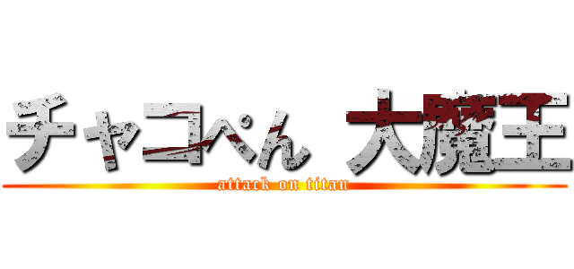 チャコぺん 大魔王 (attack on titan)