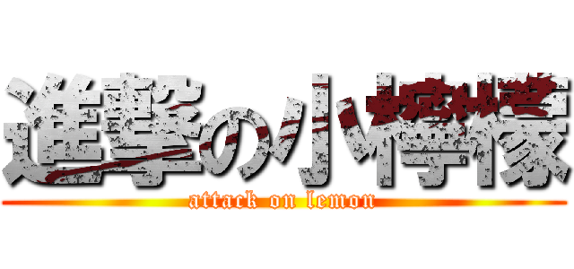 進撃の小檸檬 (attack on lemon)