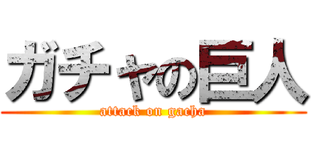 ガチャの巨人 (attack on gacha)