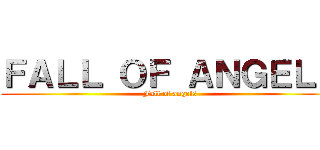 ＦＡＬＬ ＯＦ ＡＮＧＥＬＳ (Fall of angels)
