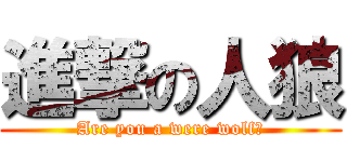 進撃の人狼 (Are you a were wolf？)
