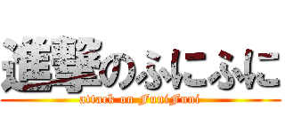 進撃のふにふに (attack on FuniFuni)