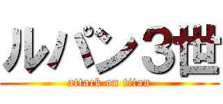 ルパン３世 (attack on titan)