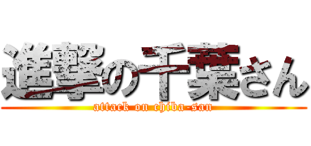 進撃の千葉さん (attack on chiba-san)