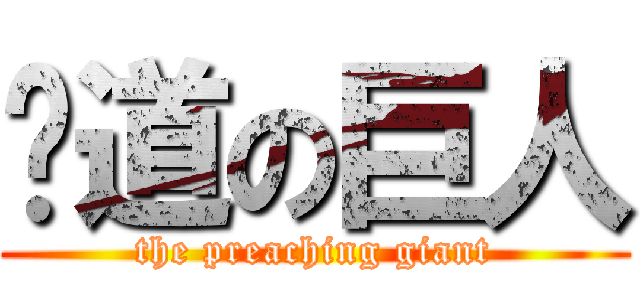 佈道の巨人 (the preaching giant)