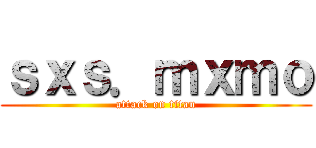 ｓｘｓ．ｍｘｍｏ (attack on titan)