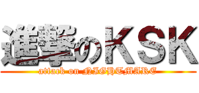 進撃のＫＳＫ (attack on NIGHTMARE)