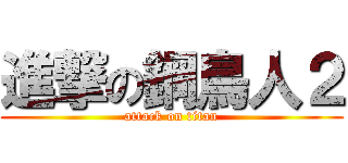 進撃の鋼鳥人２ (attack on titan)