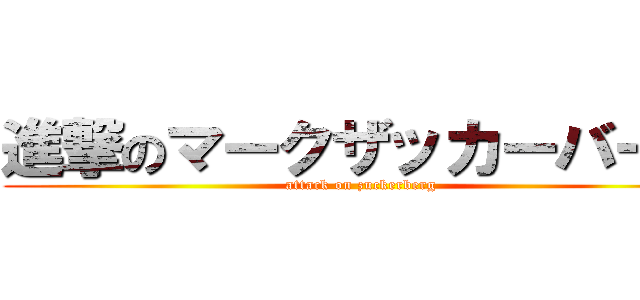 進撃のマークザッカーバーグ (attack on zuckerberg)