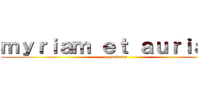 ｍｙｒｉａｍ ｅｔ ａｕｒｉａｎｅ (en force)