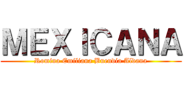 ＭＥＸＩＣＡＮＡ (Romina Emiliana Buendia Aldana)