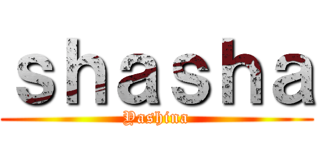 ｓｈａｓｈａ (Yashina)