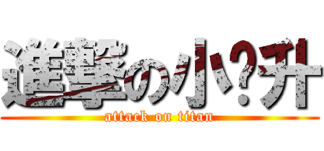 進撃の小贱升 (attack on titan)