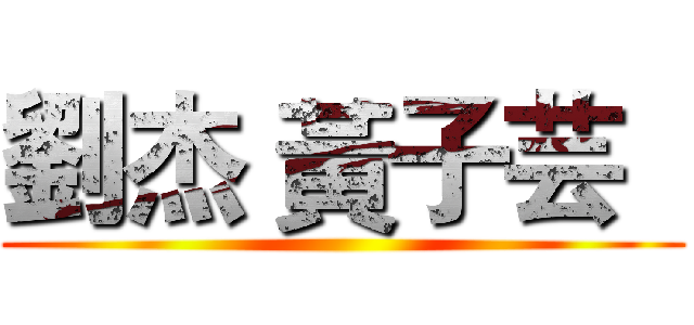 劉杰 黃子芸   ( )