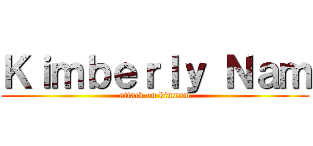 Ｋｉｍｂｅｒｌｙ Ｎａｍ (attack on kimnam)