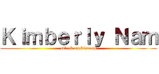 Ｋｉｍｂｅｒｌｙ Ｎａｍ (attack on kimnam)