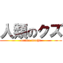 人類のクズ (orime machi)
