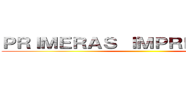 ＰＲＩＭＥＲＡＳ ＩＭＰＲＥＳＩＯＮＥＳ ()