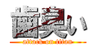 歯臭い (attack on titan)