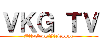 ＶＫＧ ＴＶ (Attack on Viewkung)